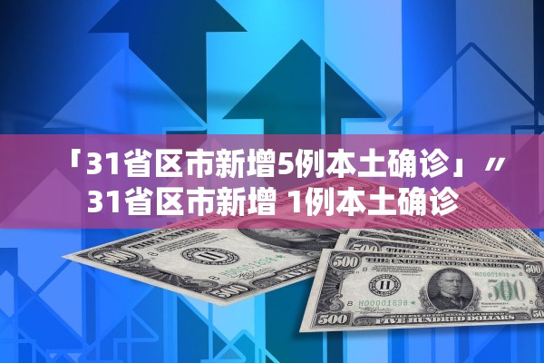 「31省区市新增5例本土确诊」〃31省区市新增 1例本土确诊