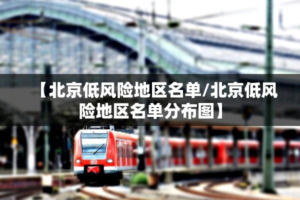 【北京低风险地区名单/北京低风险地区名单分布图】