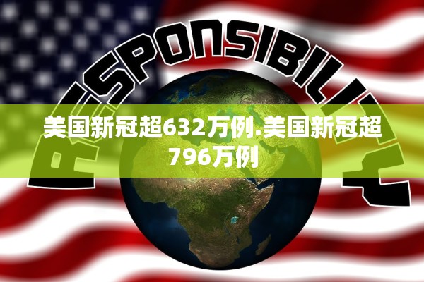 美国新冠超632万例.美国新冠超796万例