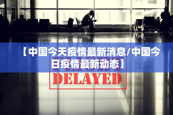 【中国今天疫情最新消息/中国今日疫情最新动态】