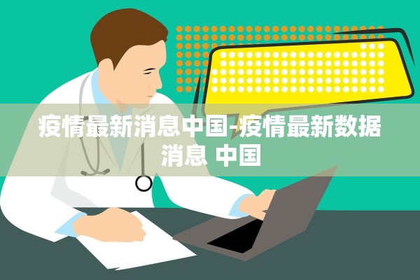 疫情最新消息中国-疫情最新数据消息 中国