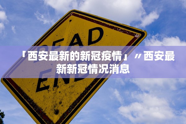 「西安最新的新冠疫情」〃西安最新新冠情况消息