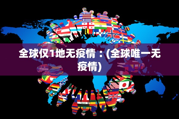 全球仅1地无疫情︰(全球唯一无疫情)