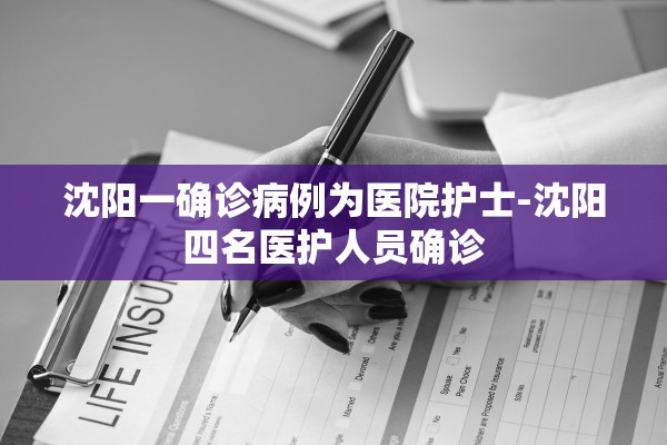 沈阳一确诊病例为医院护士-沈阳四名医护人员确诊