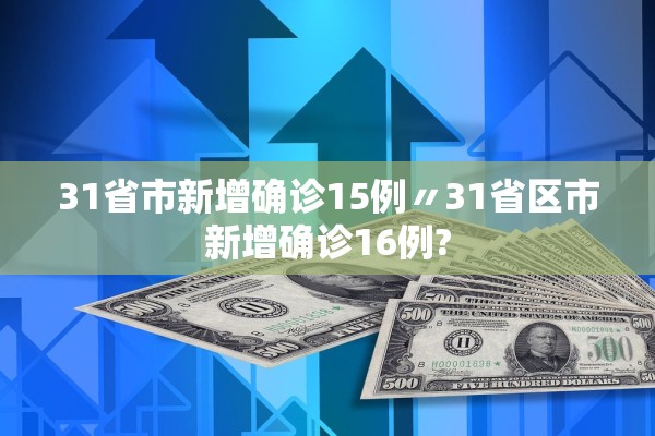 31省市新增确诊15例〃31省区市新增确诊16例?