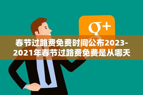 春节过路费免费时间公布2023-2021年春节过路费免费是从哪天开始