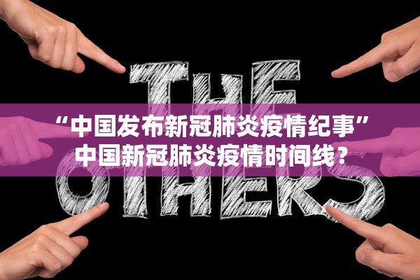 “中国发布新冠肺炎疫情纪事” 中国新冠肺炎疫情时间线？
