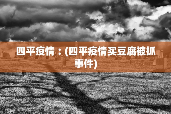 四平疫情︰(四平疫情买豆腐被抓事件)