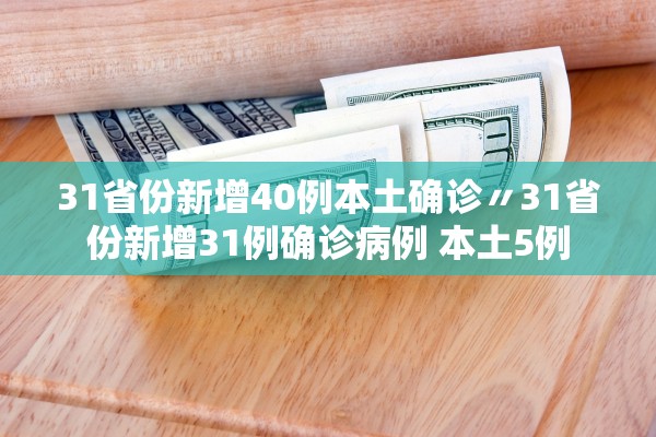 31省份新增40例本土确诊〃31省份新增31例确诊病例 本土5例