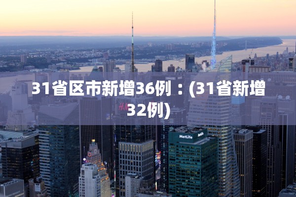31省区市新增36例︰(31省新增32例)