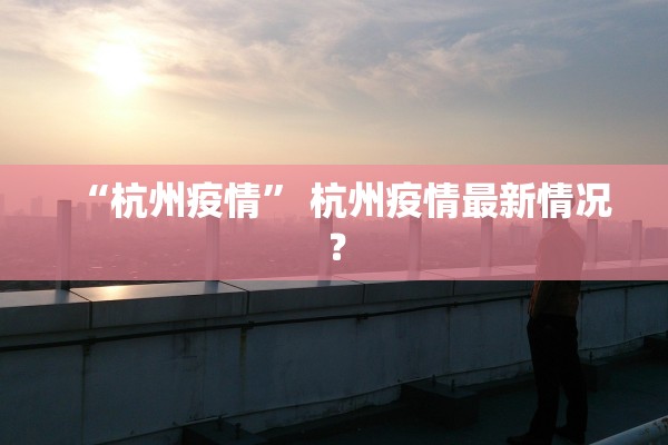 “杭州疫情” 杭州疫情最新情况？