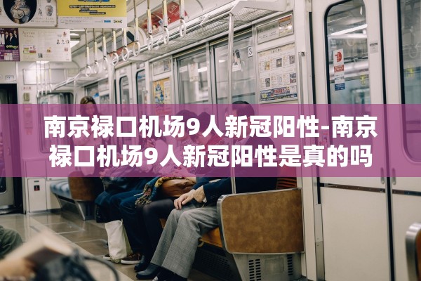 南京禄口机场9人新冠阳性-南京禄口机场9人新冠阳性是真的吗