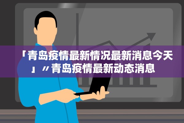 「青岛疫情最新情况最新消息今天」〃青岛疫情最新动态消息