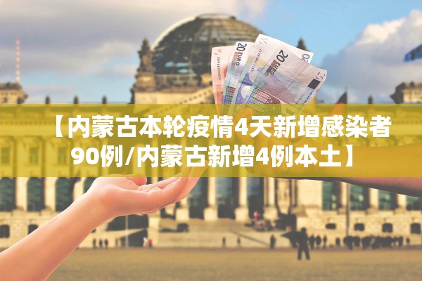 【内蒙古本轮疫情4天新增感染者90例/内蒙古新增4例本土】