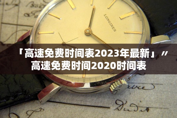 「高速免费时间表2023年最新」〃高速免费时间2020时间表