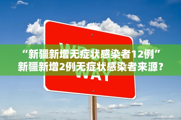 “新疆新增无症状感染者12例” 新疆新增2例无症状感染者来源？
