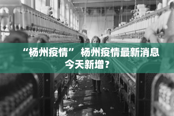 “杨州疫情” 杨州疫情最新消息今天新增？