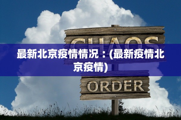 最新北京疫情情况︰(最新疫情北京疫情)