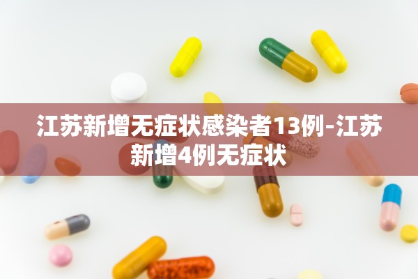 江苏新增无症状感染者13例-江苏新增4例无症状