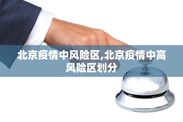 北京疫情中风险区,北京疫情中高风险区划分