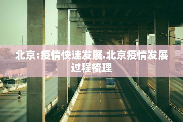 北京:疫情快速发展.北京疫情发展过程梳理