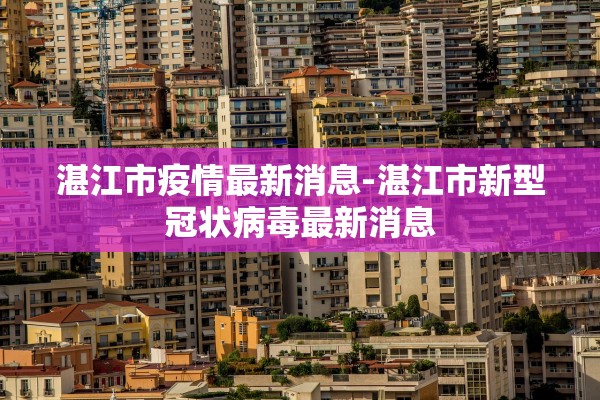 湛江市疫情最新消息-湛江市新型冠状病毒最新消息