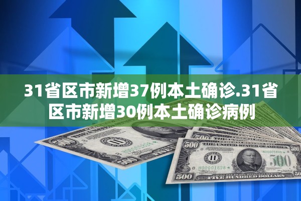 31省区市新增37例本土确诊.31省区市新增30例本土确诊病例