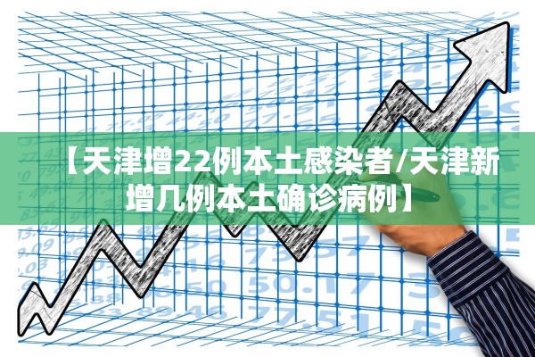 【天津增22例本土感染者/天津新增几例本土确诊病例】