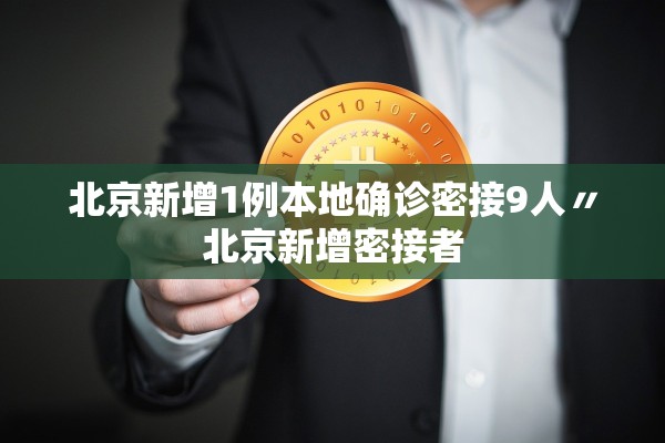北京新增1例本地确诊密接9人〃北京新增密接者