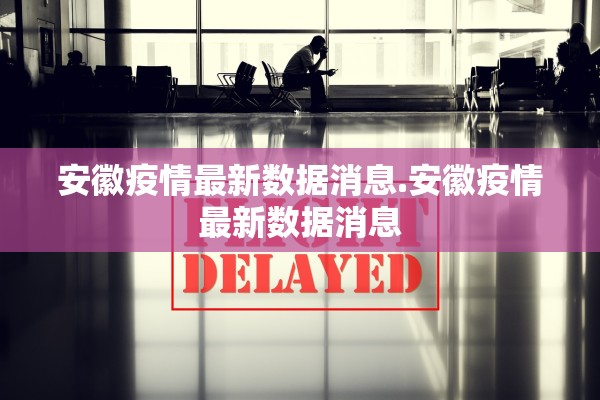 安徽疫情最新数据消息.安徽疫情最新数据消息