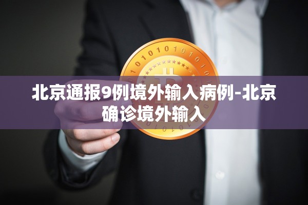 北京通报9例境外输入病例-北京确诊境外输入