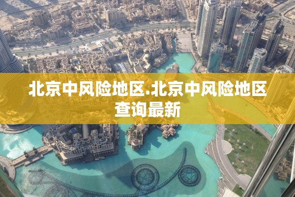 北京中风险地区.北京中风险地区查询最新