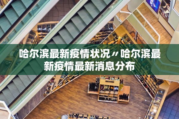 哈尔滨最新疫情状况〃哈尔滨最新疫情最新消息分布