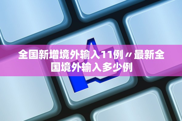 全国新增境外输入11例〃最新全国境外输入多少例