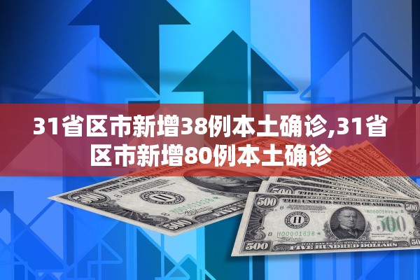 31省区市新增38例本土确诊,31省区市新增80例本土确诊
