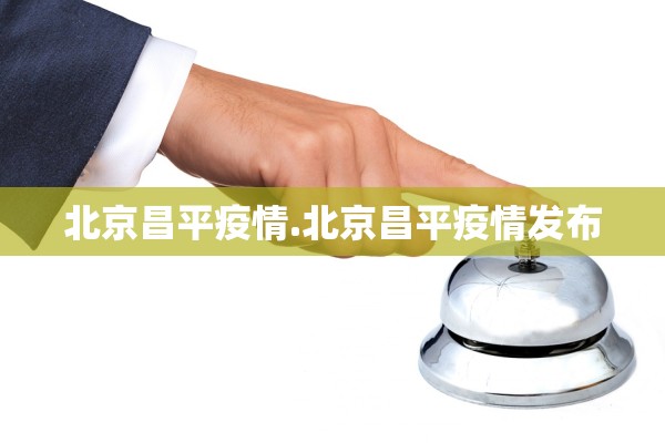 北京昌平疫情.北京昌平疫情发布