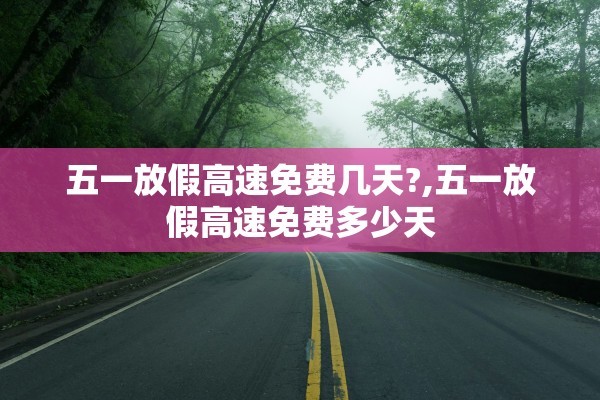 五一放假高速免费几天?,五一放假高速免费多少天