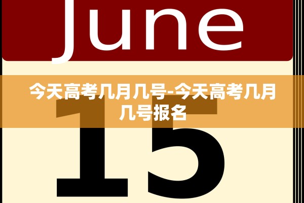 今天高考几月几号-今天高考几月几号报名
