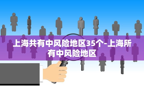 上海共有中风险地区35个-上海所有中风险地区