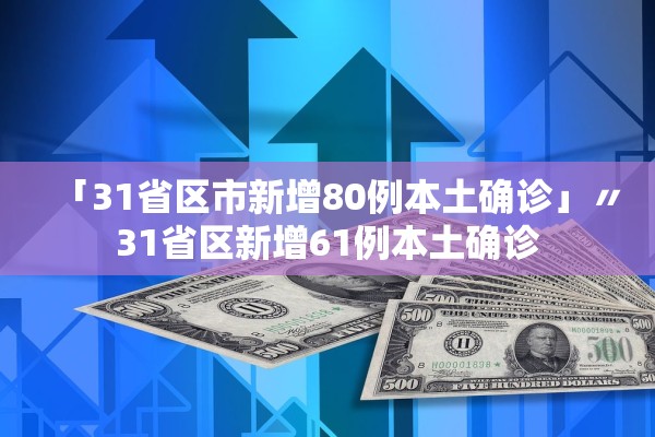 「31省区市新增80例本土确诊」〃31省区新增61例本土确诊