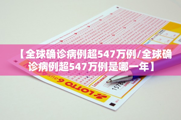 【全球确诊病例超547万例/全球确诊病例超547万例是哪一年】