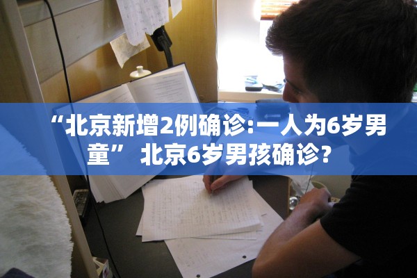 “北京新增2例确诊:一人为6岁男童” 北京6岁男孩确诊？