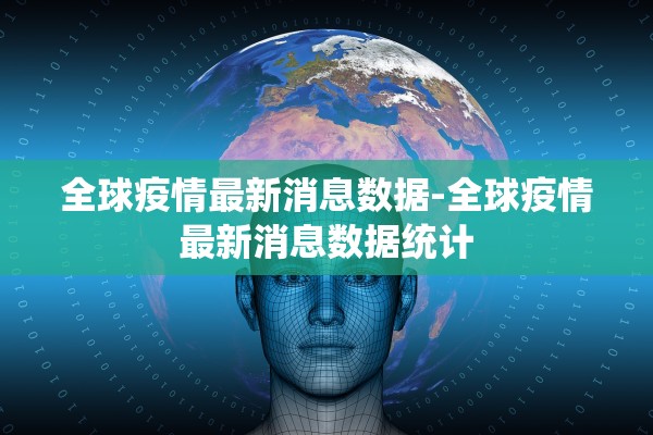全球疫情最新消息数据-全球疫情最新消息数据统计