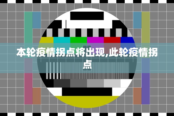 本轮疫情拐点将出现,此轮疫情拐点