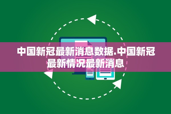 中国新冠最新消息数据.中国新冠最新情况最新消息