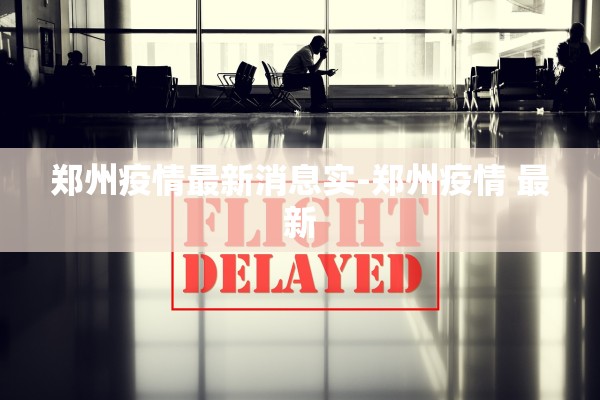 郑州疫情最新消息实-郑州疫情 最新