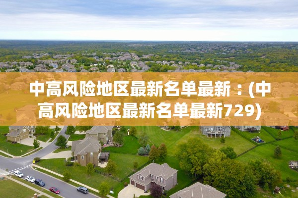 中高风险地区最新名单最新︰(中高风险地区最新名单最新729)