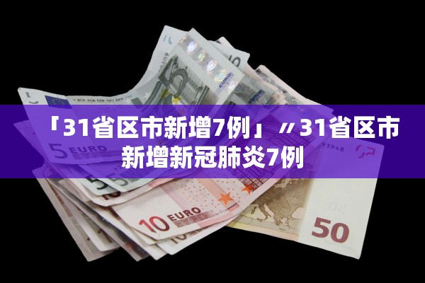 「31省区市新增7例」〃31省区市新增新冠肺炎7例