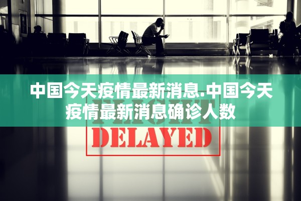 中国今天疫情最新消息.中国今天疫情最新消息确诊人数