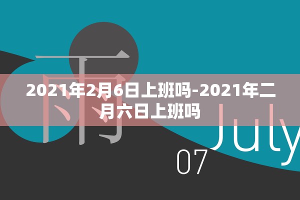 2021年2月6日上班吗-2021年二月六日上班吗